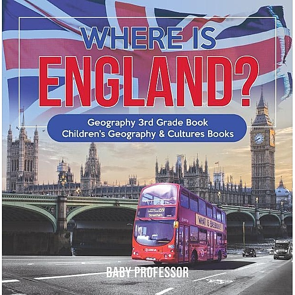 Where is England? Geography 3rd Grade Book | Children's Geography & Cultures Books / Baby Professor, Baby