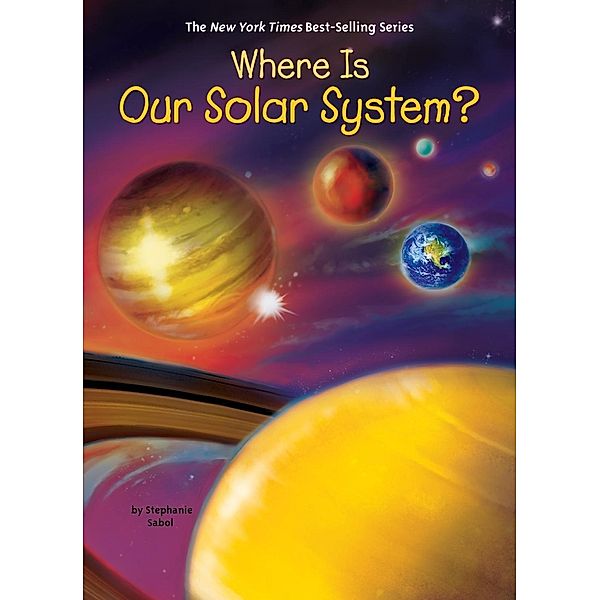 Where Is Our Solar System? / Where Is?, Stephanie Sabol, Who HQ