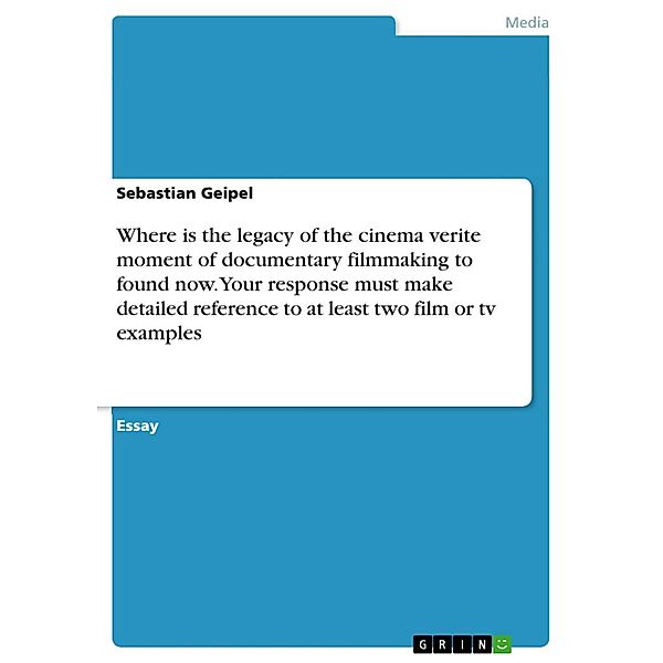 Where is the legacy of the cinema verite moment of documentary filmmaking to found now. Your response must make detailed reference to at least two film or tv examples, Sebastian Geipel