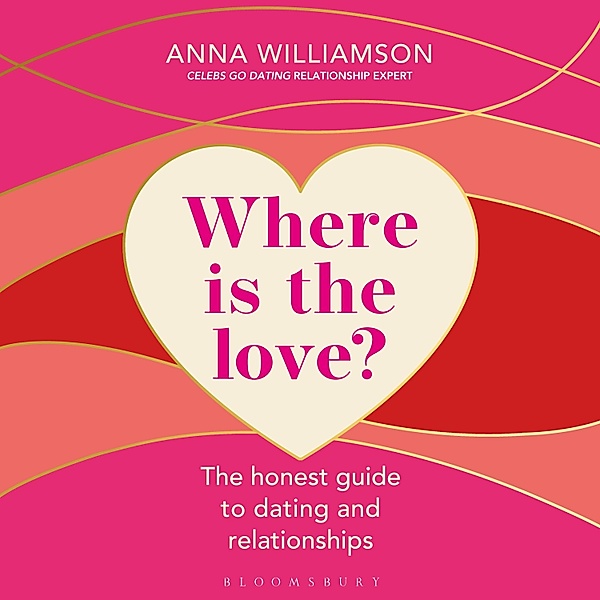 Where is the Love?: The Honest Guide to Dating and Relationships, Anna Williamson