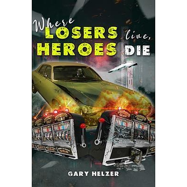 Where Losers Live, Heroes Die / Gary Helzer, Gary Helzer