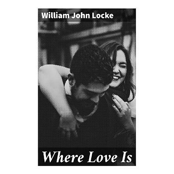 Where Love Is, William John Locke