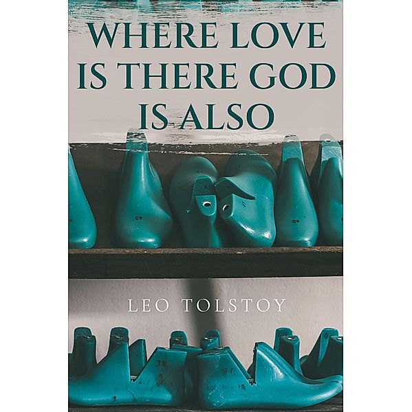 Where Love Is There God Is Also / Antiquarius, Leo Tolstoy