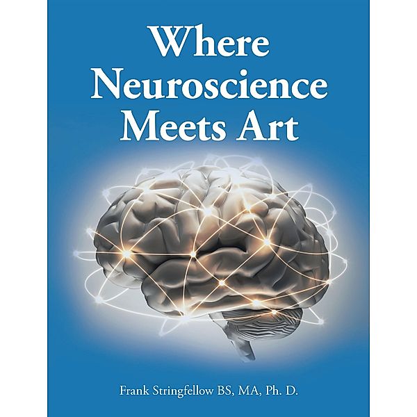 Where Neuroscience Meets Art, Frank Stringfellow Bs Ma Ph. D.