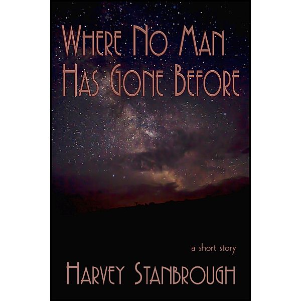 Where No Man Has Gone Before / StoneThread Publishing, Harvey Stanbrough