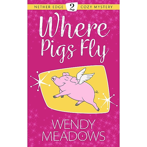 Where Pigs Fly (Nether Edge Cozy Mystery, #2) / Nether Edge Cozy Mystery, Wendy Meadows