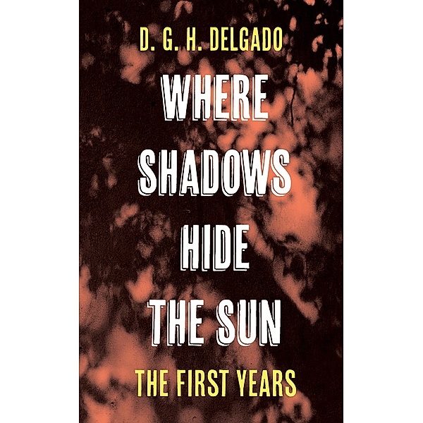 Where Shadows Hide the Sun, The First Years, D. G. H. Delgado