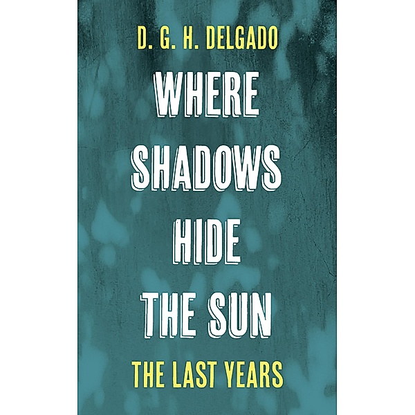 Where Shadows Hide the Sun, The Last Years, D. G. H. Delgado