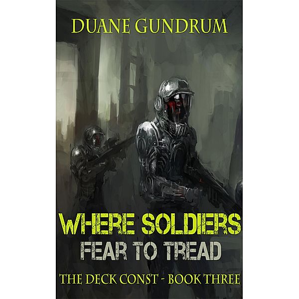 Where Soldiers Fear To Tread (The Deck Const, #3) / The Deck Const, Duane Gundrum