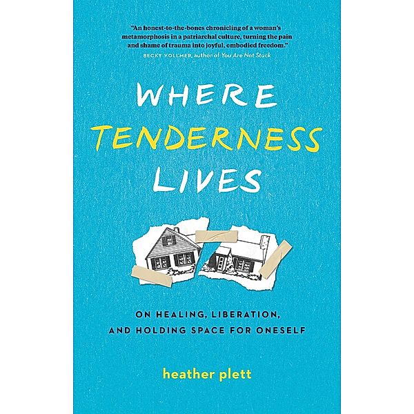 Where Tenderness Lives: On Healing, Liberation, and Holding Space for Oneself, Heather Plett