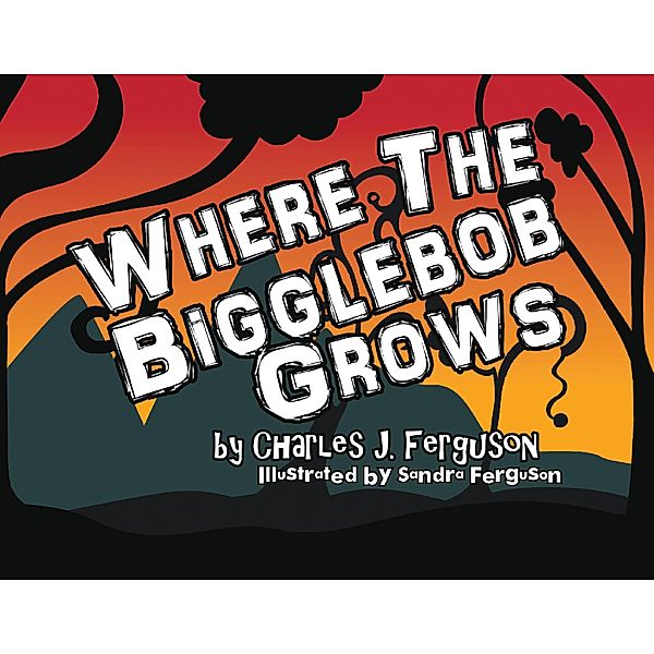 Where the Bigglebob Grows, Charles J. Ferguson