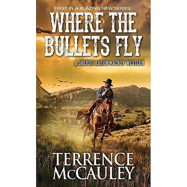 Where the Bullets Fly / A Sheriff Aaron Mackey Western Bd.1, Terrence Mccauley