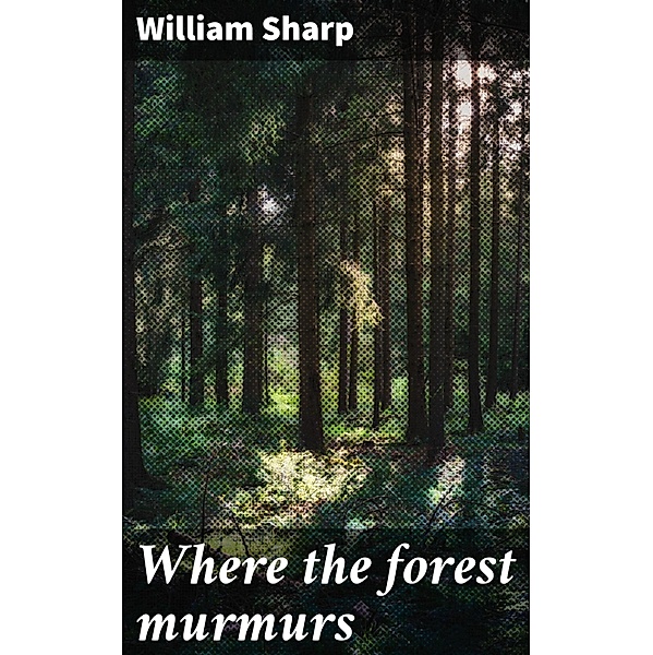 Where the forest murmurs, William Sharp