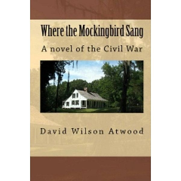 Where the Mockingbird Sang, a novel of the Civil War, David Wilson Atwood