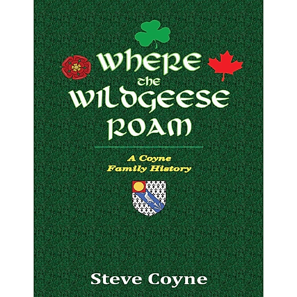 Where the Wildgeese Roam: A Coyne Family History, Steve Coyne