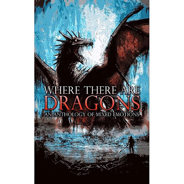 Where There Are Dragons, Benjamin Anthony, Fiona Maeve Geist, Bo Hernö, Seth Hunsaker, James Jakins, Austin James, Christopher Lesko, J. L. Mayne, Christine Morgan, Jessica Amanda Salmonson, Eric James Stone, Donald Armfield, Maxwell Bauman, Melanie Bowling, Dani Brown, Justin A. Burnett, Garrett Cook, Dav Crabes, Ashley Dioses