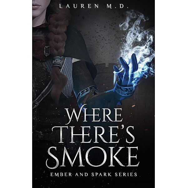 Where There's Smoke : A Sword & Sorcery Epic Fantasy Short Tale (Ember and Spark) / Ember and Spark, M. D. Lauren