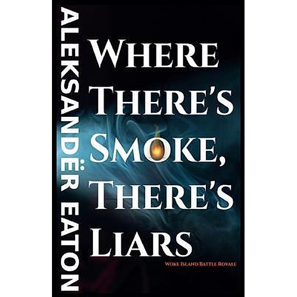 Where There's Smoke, There's Liars, Aleksandër Eaton