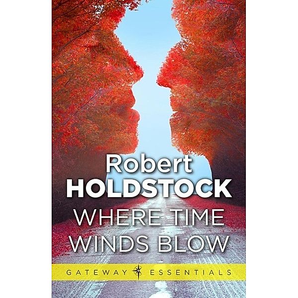 Where Time Winds Blow / Gateway Essentials Bd.291, Robert Holdstock