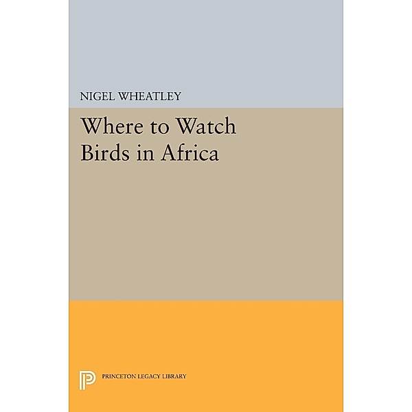 Where to Watch Birds in Africa / Princeton Legacy Library Bd.330, Nigel Wheatley