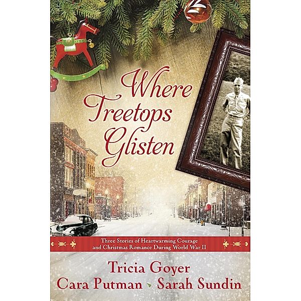 Where Treetops Glisten, Tricia Goyer, Cara Putman, Sarah Sundin