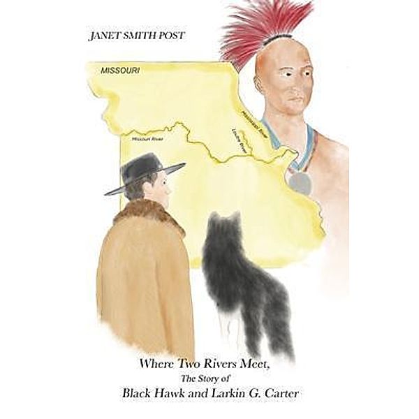Where Two Rivers Meet, the Story of Black Hawk and Larkin G. Carter / Reading By Ear, LLC, Janet Smith Post