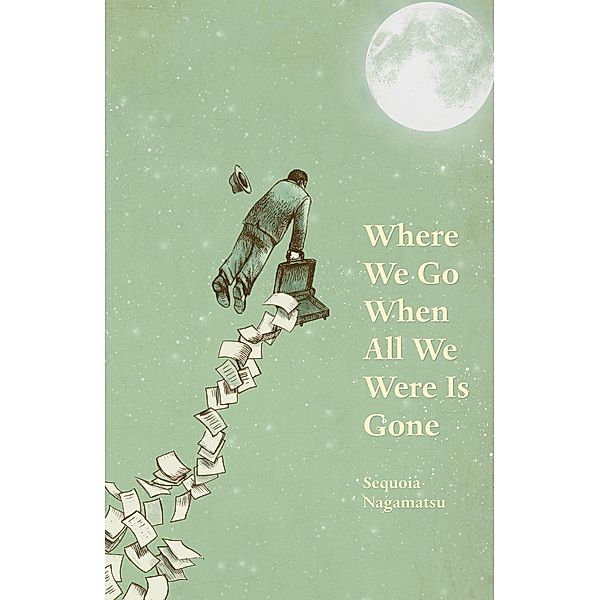 Where We Go When All We Were Is Gone, Sequoia Nagamatsu