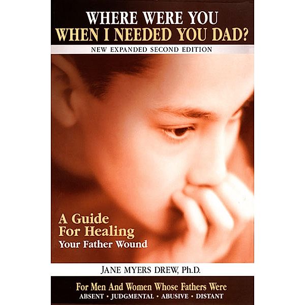 Where Were You When I Needed You, Dad?: A Guide for Healing Your Father Wound, Jane Myers Drew