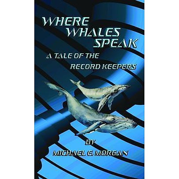 Where Whales Speak, A Tale of the Record Keepers, Michael Morgan