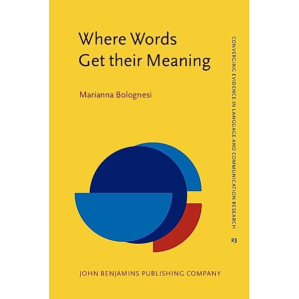 Where Words Get their Meaning / Converging Evidence in Language and Communication Research, Bolognesi Marianna Bolognesi