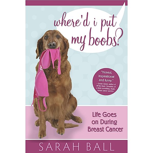 Where'd I Put My Boobs? Life Goes On During Breast Cancer, Sarah Ball