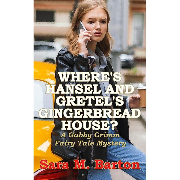 Where's Hansel and Gretel's Gingerbread House? (A Gabby Grimm Fairy Tale Mystery, #2) / A Gabby Grimm Fairy Tale Mystery, Sara M. Barton