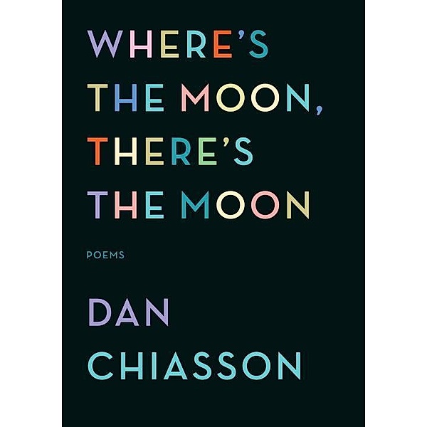 Where's the Moon, There's the Moon, Dan Chiasson