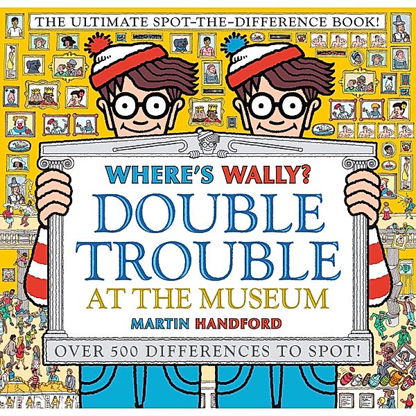 Where's Wally? Double Trouble at the Museum: The Ultimate Spot-the-Difference Book!, Martin Handford