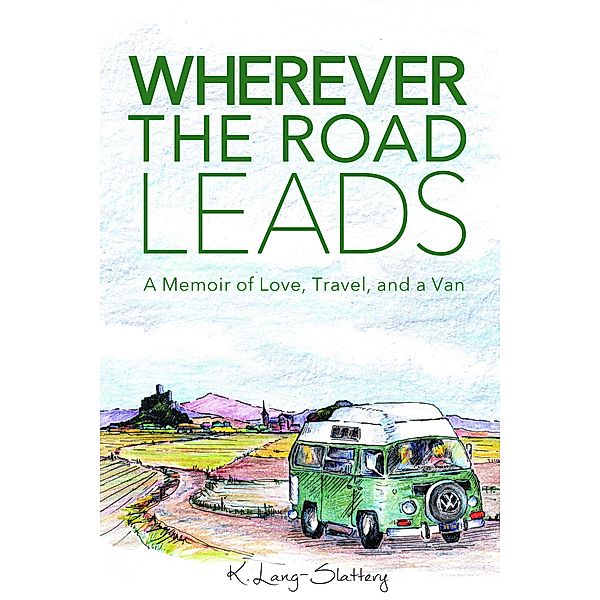 Wherever the Road Leads, A Memoir of Love, Travel, and a Van, K. Lang-Slattery