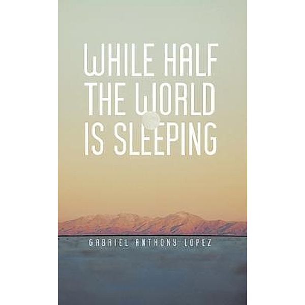 While Half The World Is Sleeping / Pen Culture Solutions, Gabriel Anthony Lopez