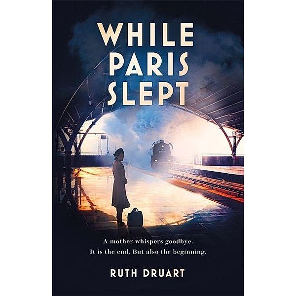 While Paris Slept: A mother faces a heartbreaking choice in this bestselling story of love and courage in World War 2, Ruth Druart