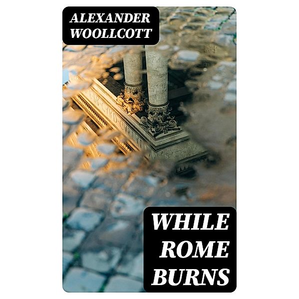 While Rome Burns, Alexander Woollcott