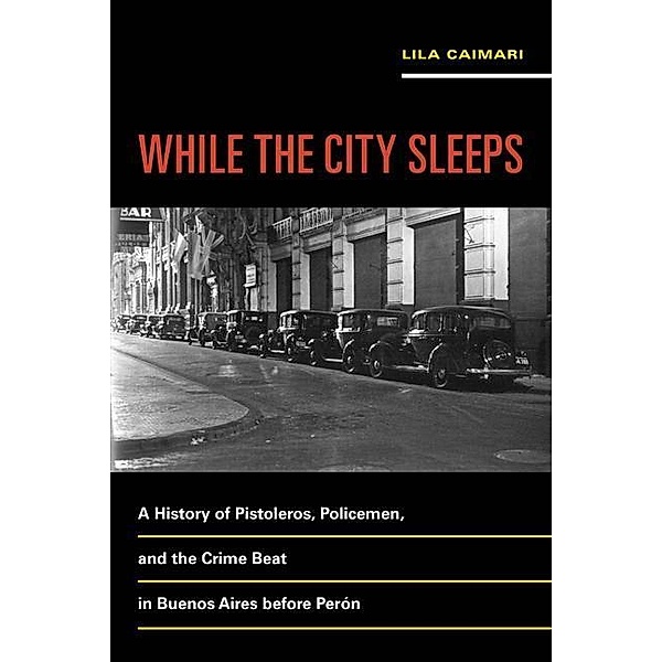 While the City Sleeps / Violence in Latin American History Bd.2, Lila Caimari