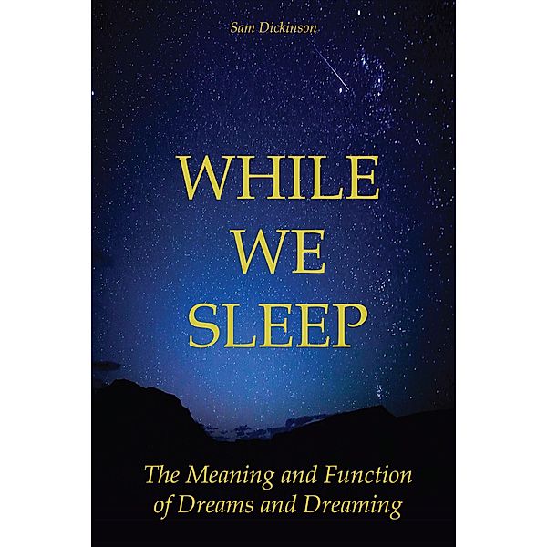 While we Sleep The Meaning and Function of Dreams and Dreaming, Sam Dickinson
