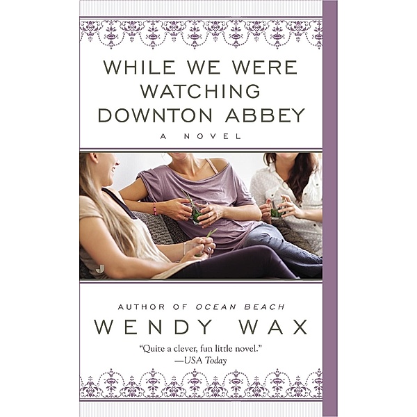 While We Were Watching Downton Abbey, Wendy Wax