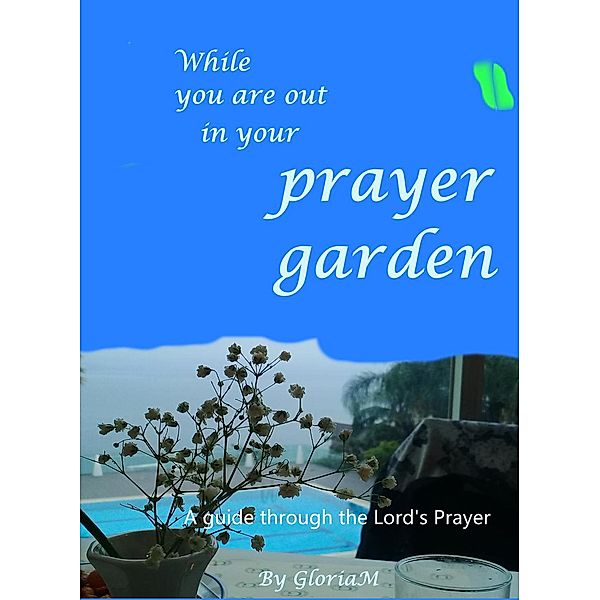 While You Are Out In Your Prayer Garden (how to pray) / how to pray, Gloria M