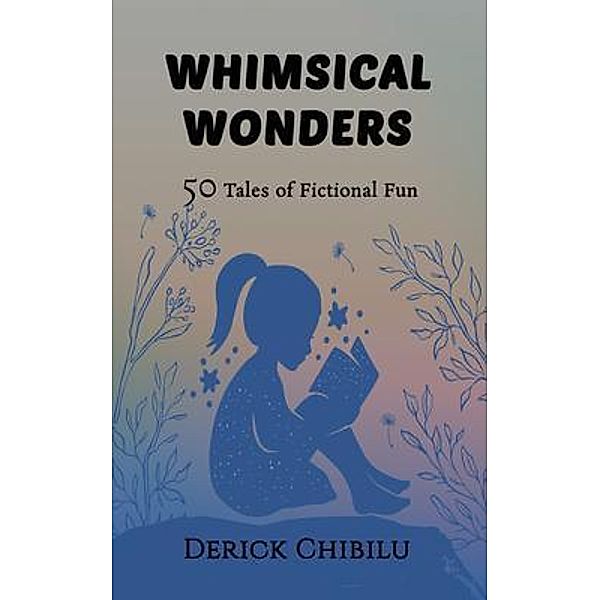 Whimsical Wonders / Derick Chibilu, Derick Chibilu