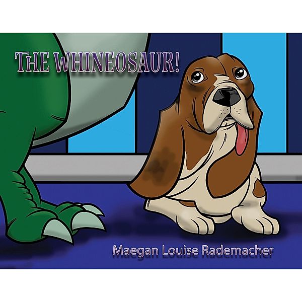 Whineosaur! / Austin Macauley Publishers LLC, Maegan Louise Rademacher