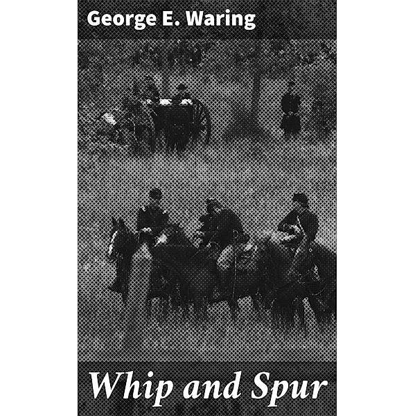 Whip and Spur, George E. Waring