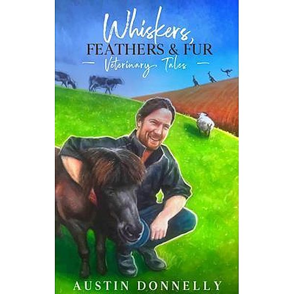 Whiskers, Feathers & Fur Veterinary Tales / Orla Kelly Publishing, Austin Donnelly