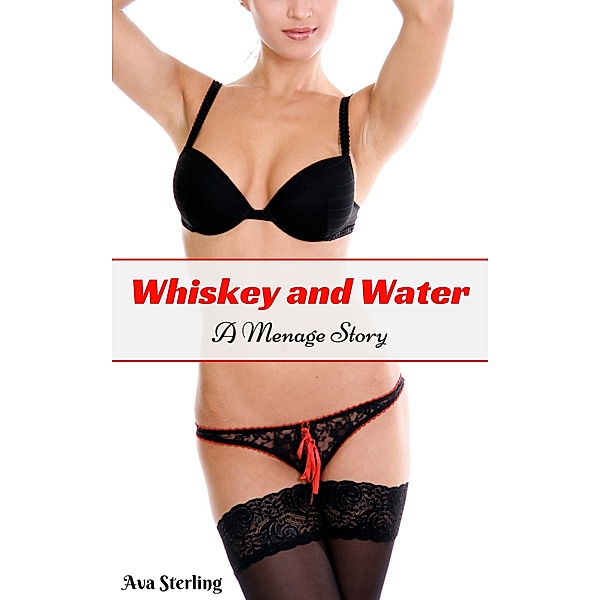 Whiskey and Water: A Menage Story, Ava Sterling