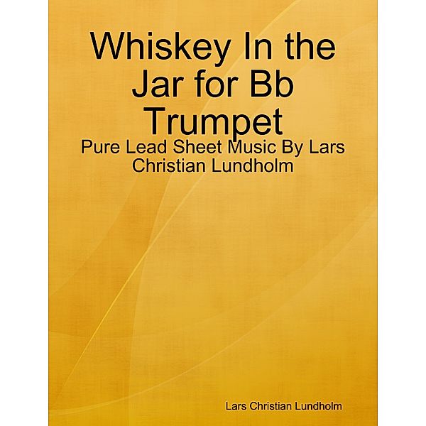 Whiskey In the Jar for Bb Trumpet - Pure Lead Sheet Music By Lars Christian Lundholm, Lars Christian Lundholm