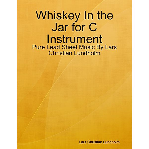 Whiskey In the Jar for C Instrument - Pure Lead Sheet Music By Lars Christian Lundholm, Lars Christian Lundholm