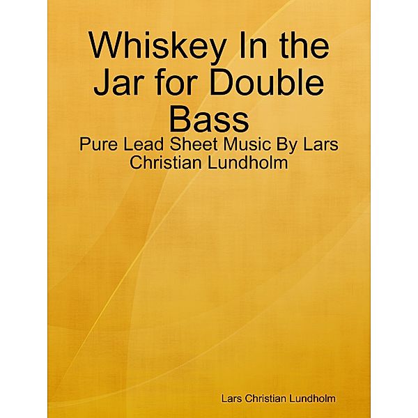Whiskey In the Jar for Double Bass - Pure Lead Sheet Music By Lars Christian Lundholm, Lars Christian Lundholm